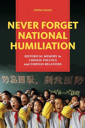 Never Forget National Humiliation: Historical Memory in Chinese Politics and Foreign Relations (Contemporary Asia in the World) von Columbia University Press